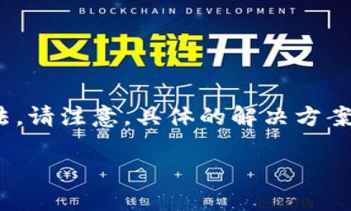 由于Tokenim在国内无法使用的情况，您可以考虑以下几种解决方法。请注意，具体的解决方案可能因为政策和技术的发展而变化，因此应保持对最新信息的关注。

### Tokenim无法在国内使用的解决方案