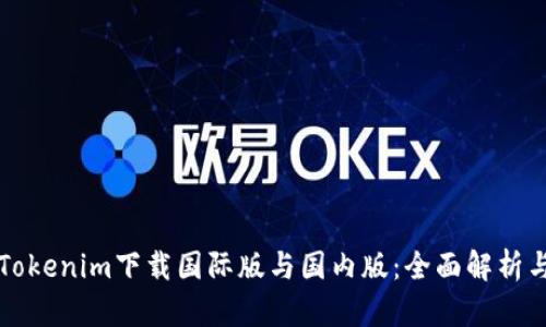如何选择Tokenim下载国际版与国内版：全面解析与选择指南