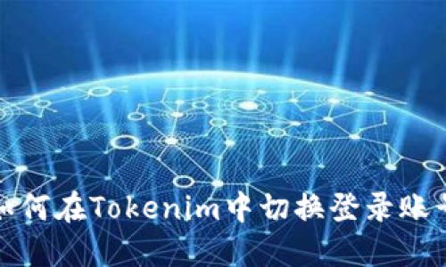 如何在Tokenim中切换登录账号