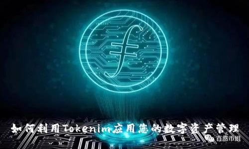 如何利用Tokenim应用您的数字资产管理