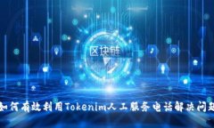 如何有效利用Tokenim人工服务电话解决问题