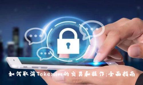 如何取消Tokenim的交易和操作：全面指南
