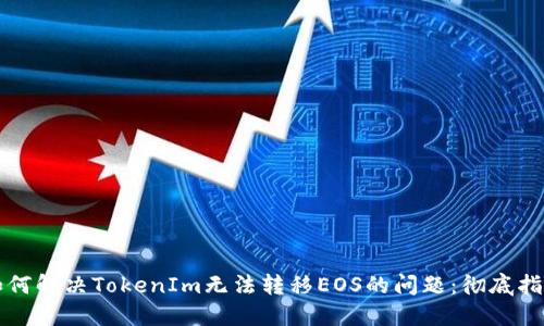 如何解决TokenIm无法转移EOS的问题：彻底指南