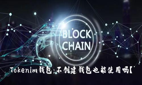 Tokenim钱包：不创建钱包也能使用吗？