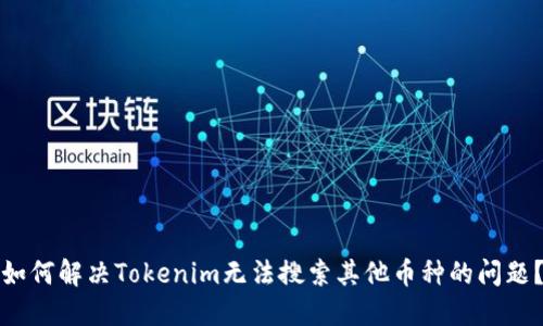 如何解决Tokenim无法搜索其他币种的问题？