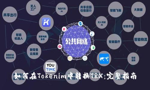 如何在Tokenim中转换TRX：完整指南