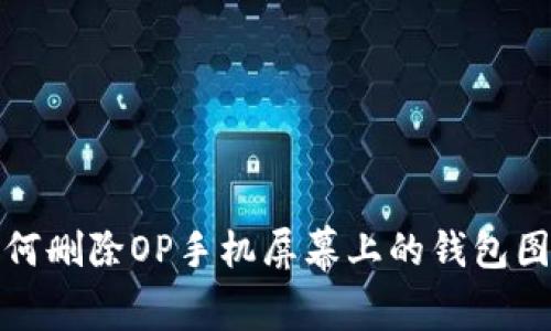 如何删除OP手机屏幕上的钱包图标