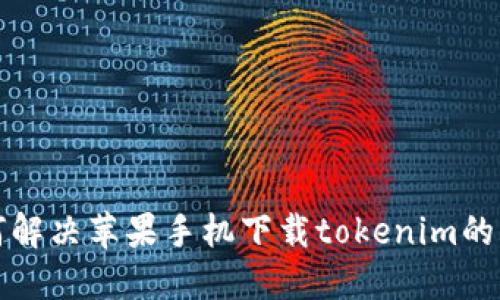 如何解决苹果手机下载tokenim的问题