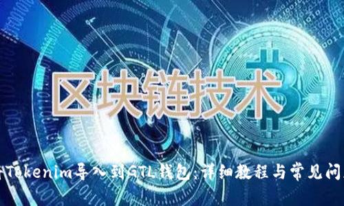 如何将Tokenim导入到GTL钱包：详细教程与常见问题解答