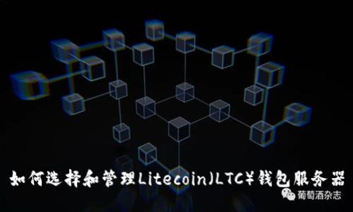 如何选择和管理Litecoin（LTC）钱包服务器