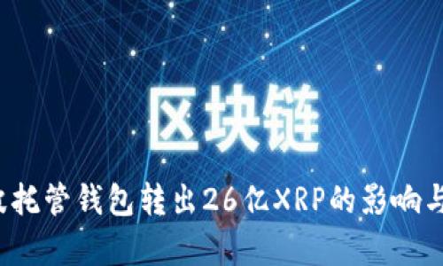  瑞波托管钱包转出26亿XRP的影响与分析