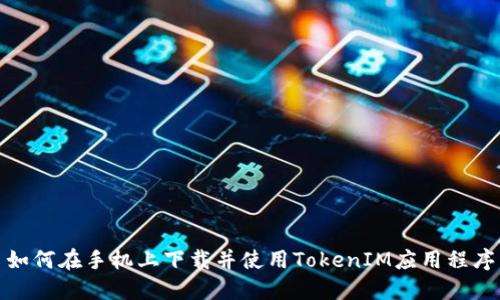 如何在手机上下载并使用TokenIM应用程序