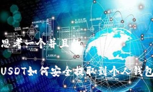思考一个并且的

USDT如何安全提取到个人钱包
