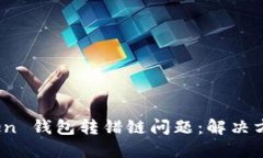 如何处理 Token 钱包转错链问题：解决方案与预防
