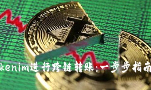 如何使用Tokenim进行跨链转账：一步步指南及注意事项