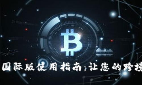 2023年TokenIM国际版使用指南：让您的跨境交易更安全便捷